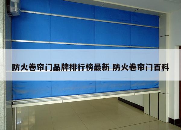 防火卷帘门品牌排行榜最新 防火卷帘门百科