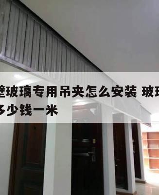 挡烟垂壁玻璃专用吊夹怎么安装 玻璃挡烟垂壁安装多少钱一米