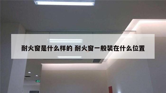 耐火窗是什么样的 耐火窗一般装在什么位置