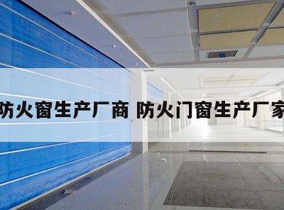 防火窗生产厂商 防火门窗生产厂家