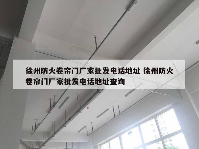 徐州防火卷帘门厂家批发电话地址 徐州防火卷帘门厂家批发电话地址查询