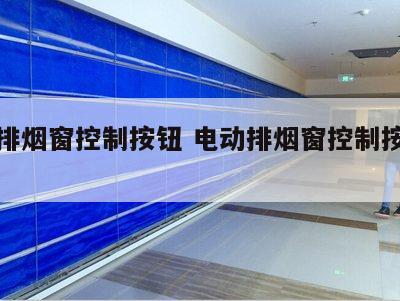 电动排烟窗控制按钮 电动排烟窗控制按钮图解