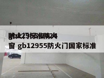gb12955-2024
防火门标准防火窗 gb12955防火门国家标准