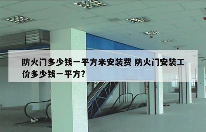 防火门多少钱一平方米安装费 防火门安装工价多少钱一平方?