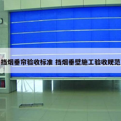挡烟垂帘验收标准 挡烟垂壁施工验收规范
