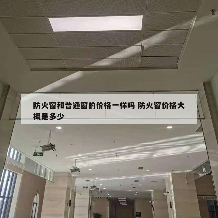 防火窗和普通窗的价格一样吗 防火窗价格大概是多少