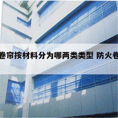 防火卷帘按材料分为哪两类类型 防火卷帘分几种