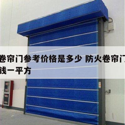 防火卷帘门参考价格是多少 防火卷帘门价格多少钱一平方
