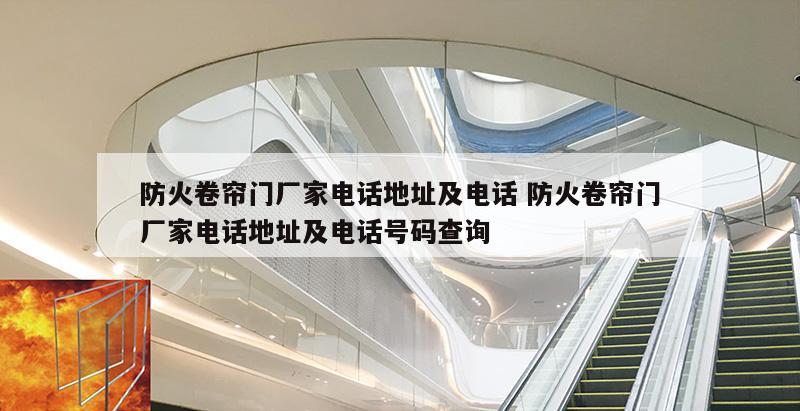 防火卷帘门厂家电话地址及电话 防火卷帘门厂家电话地址及电话号码查询