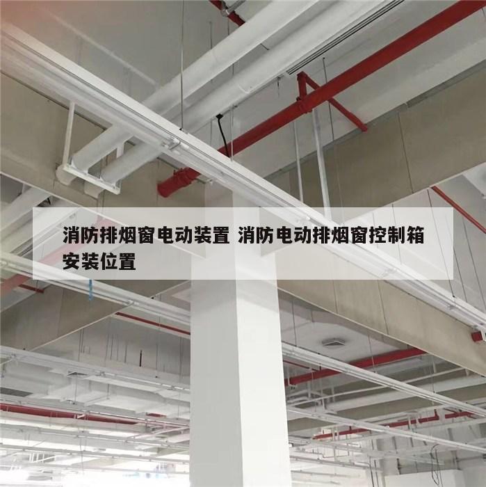 消防排烟窗电动装置 消防电动排烟窗控制箱安装位置