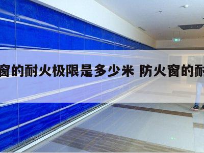 防火窗的耐火极限是多少米 防火窗的耐火等级