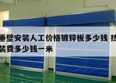 挡烟垂壁安装人工价格镀锌板多少钱 挡烟垂壁安装费多少钱一米
