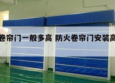 防火卷帘门一般多高 防火卷帘门安装高度规范