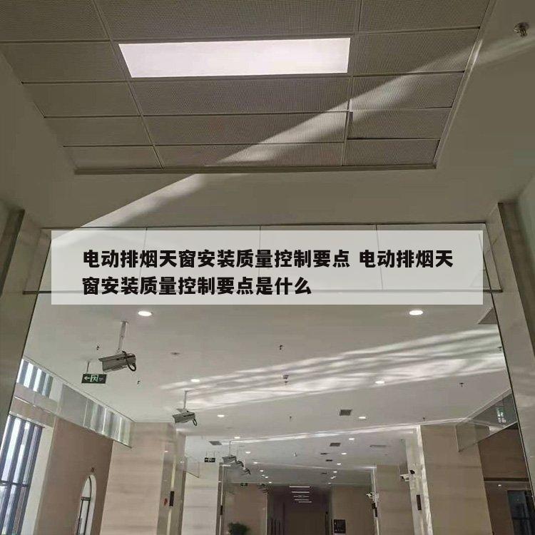 电动排烟天窗安装质量控制要点 电动排烟天窗安装质量控制要点是什么