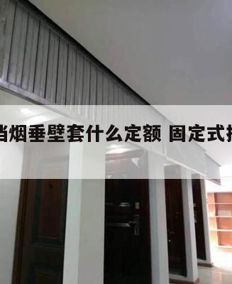 固定式挡烟垂壁套什么定额 固定式挡烟垂壁价格