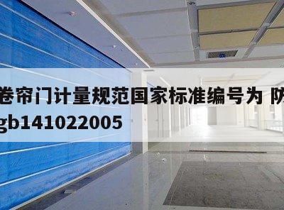 防火卷帘门计量规范国家标准编号为 防火卷帘门gb141022005
