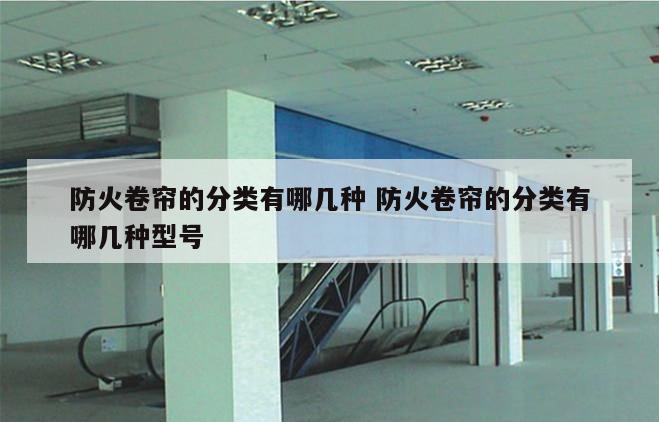 防火卷帘的分类有哪几种 防火卷帘的分类有哪几种型号