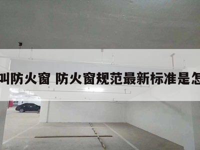 什么叫防火窗 防火窗规范最新标准是怎样的