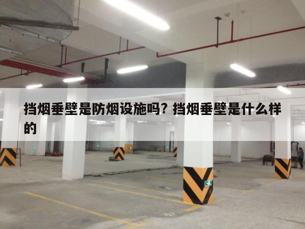 挡烟垂壁是防烟设施吗? 挡烟垂壁是什么样的