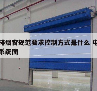 电动排烟窗规范要求控制方式是什么 电动排烟窗系统图