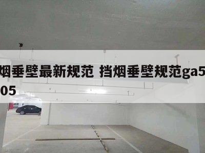 挡烟垂壁最新规范 挡烟垂壁规范ga5332005