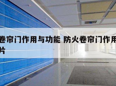 防火卷帘门作用与功能 防火卷帘门作用与功能图片