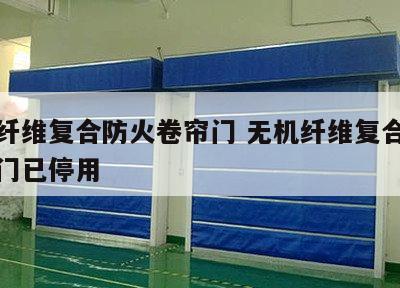 无机纤维复合防火卷帘门 无机纤维复合防火卷帘门已停用