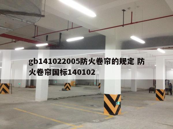 gb141022005防火卷帘的规定 防火卷帘国标140102