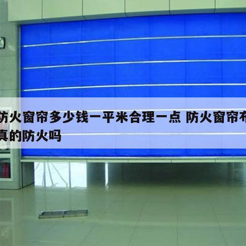 防火窗帘多少钱一平米合理一点 防火窗帘布真的防火吗