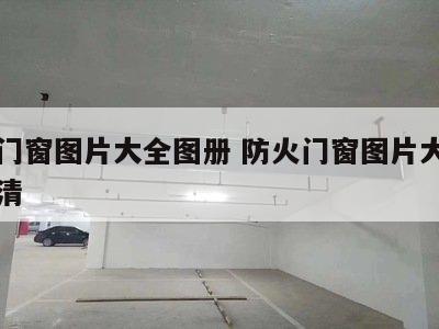 防火门窗图片大全图册 防火门窗图片大全图册高清