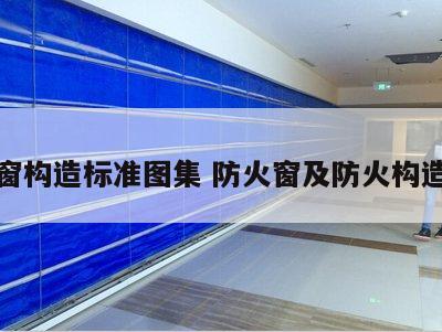 防火窗构造标准图集 防火窗及防火构造图集