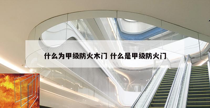 什么为甲级防火木门 什么是甲级防火门