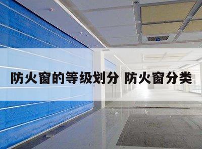 防火窗的等级划分 防火窗分类