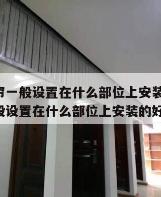 防火卷帘一般设置在什么部位上安装的 防火卷帘一般设置在什么部位上安装的好