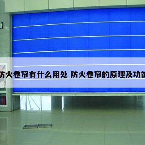 防火卷帘有什么用处 防火卷帘的原理及功能