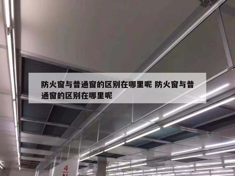 防火窗与普通窗的区别在哪里呢 防火窗与普通窗的区别在哪里呢