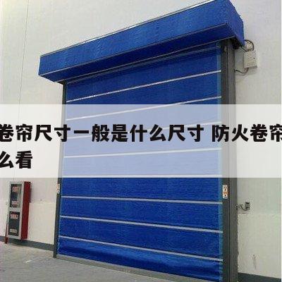 防火卷帘尺寸一般是什么尺寸 防火卷帘的尺寸怎么看