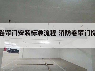 消防卷帘门安装标准流程 消防卷帘门操作视频