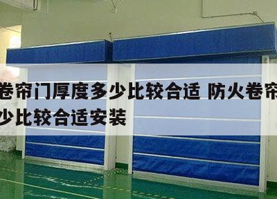 防火卷帘门厚度多少比较合适 防火卷帘门厚度多少比较合适安装