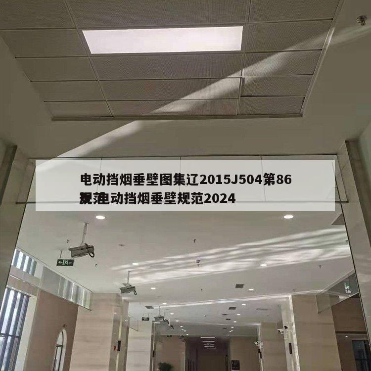 电动挡烟垂壁图集辽2015J504第86页 电动挡烟垂壁规范2024
规范