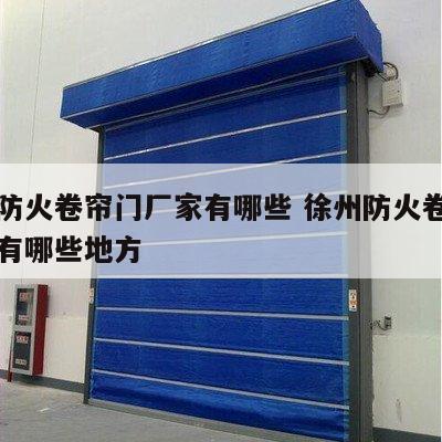 徐州防火卷帘门厂家有哪些 徐州防火卷帘门厂家有哪些地方