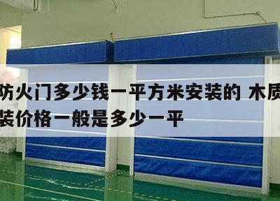 木质防火门多少钱一平方米安装的 木质防火门安装价格一般是多少一平