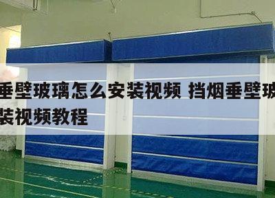 挡烟垂壁玻璃怎么安装视频 挡烟垂壁玻璃怎么安装视频教程