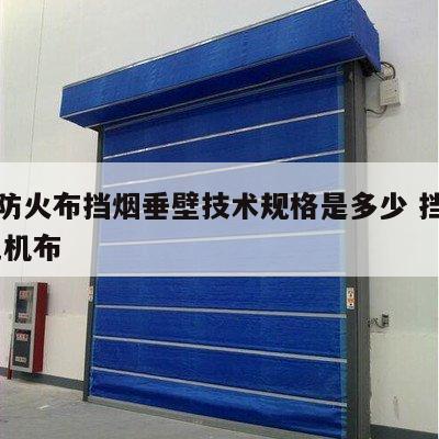 无机防火布挡烟垂壁技术规格是多少 挡烟垂壁 无机布