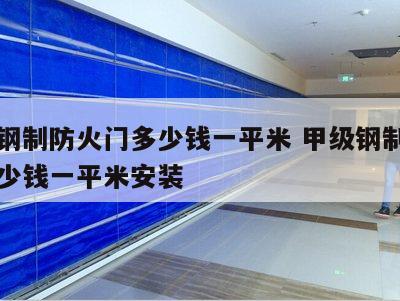 甲级钢制防火门多少钱一平米 甲级钢制防火门多少钱一平米安装