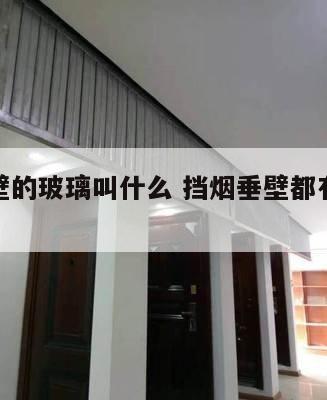 挡烟垂壁的玻璃叫什么 挡烟垂壁都有什么材质