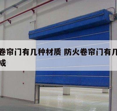 防火卷帘门有几种材质 防火卷帘门有几种材质组成