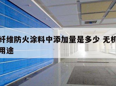 无机纤维防火涂料中添加量是多少 无机防火涂料用途
