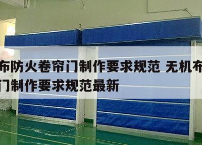 无机布防火卷帘门制作要求规范 无机布防火卷帘门制作要求规范最新