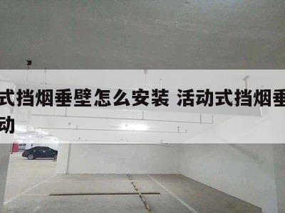 活动式挡烟垂壁怎么安装 活动式挡烟垂壁如何联动